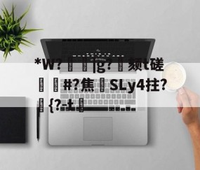 关于*W?箈|g?寴颏t磋蔏#?焦藔SLy4拄?	{?-t漖的信息-爱游戏平台